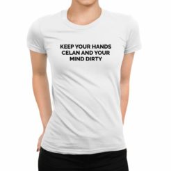 keep your hands celan and your mind dirty koszulka damska